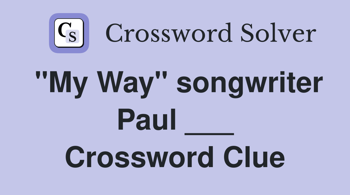 "My Way" songwriter Paul ___ Crossword Clue Answers Crossword Solver